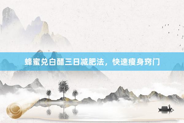 蜂蜜兑白醋三日减肥法，快速瘦身窍门
